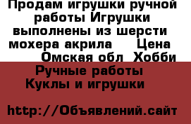 Продам игрушки ручной работы.Игрушки выполнены из шерсти ,мохера,акрила . › Цена ­ 400 - Омская обл. Хобби. Ручные работы » Куклы и игрушки   